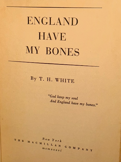 England Have My Bones by T. H. White – First Edition, 1936 (Macmillan, New York)